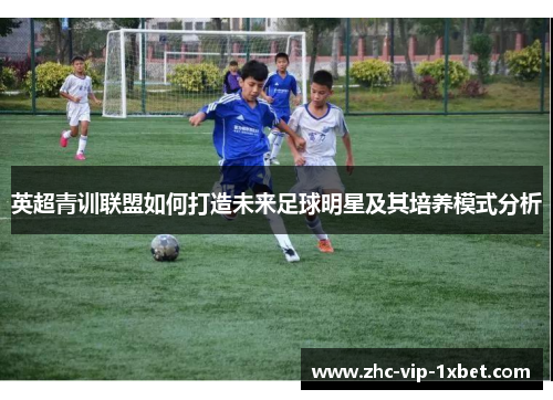 英超青训联盟如何打造未来足球明星及其培养模式分析