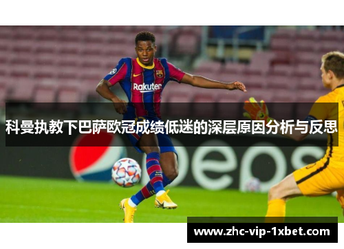 科曼执教下巴萨欧冠成绩低迷的深层原因分析与反思 科曼执教下巴萨欧冠成绩低迷的深层原因分析与反思