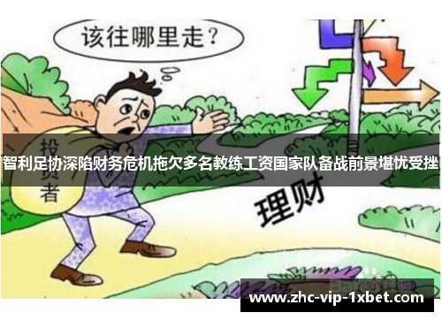 智利足协深陷财务危机拖欠多名教练工资国家队备战前景堪忧受挫 智利足协深陷财务危机拖欠多名教练工资国家队备战前景堪忧受挫